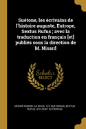 Su?tone, Les ?crivains de l'Histoire Auguste, Eutrope, Sextus Rufus; Avec La Traduction En Fran?ais [et] Publi?s Sous La Direction de M. Nisard