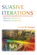 Suasive Iterations: Rhetoric, Writing, and Physical Computing