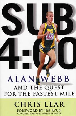 Sub 4:00: Alan Webb and the Quest for the Fastest Mile - Lear, Chris