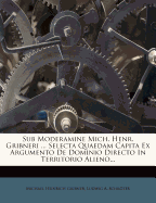 Sub Moderamine Mich. Henr. Gribneri ... Selecta Quaedam Capita Ex Argumento de Dominio Directo in Territorio Alieno