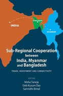 Sub-Regional Cooperation between India, Myanmar and Bangladesh: Trade, Investment and Connectivity