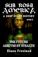 Sub Rosa America, Book II: The Future Arrives by Stealth