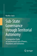 Sub-State Governance Through Territorial Autonomy: A Comparative Study in Constitutional Law of Powers, Procedures and Institutions