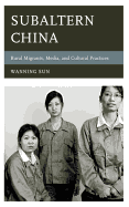 Subaltern China: Rural Migrants, Media, and Cultural Practices