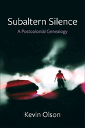 Subaltern Silence: A Postcolonial Genealogy