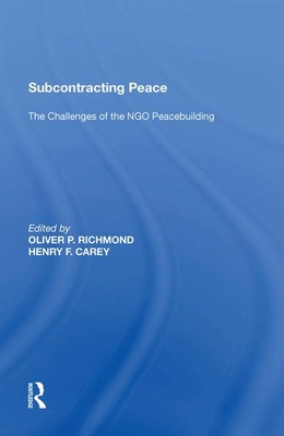 Subcontracting Peace: The Challenges of NGO Peacebuilding - Carey, Henry F.