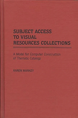 Subject Access to Visual Resources Collections: A Model for the Computer Construction of Thematic Catalogs - Drabenstott, Karen Markey, and Markey, Karen