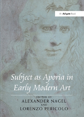 Subject as Aporia in Early Modern Art - Nagel, Alexander (Editor), and Pericolo, Lorenzo (Editor)