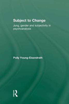 Subject to Change: Jung, Gender and Subjectivity in Psychoanalysis - Young-Eisendrath, Polly