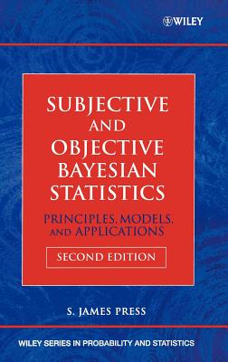 Subjective and Objective Bayesian Statistics: Principles, Models, and Applications - Press, S James