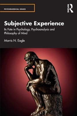 Subjective Experience: Its Fate in Psychology, Psychoanalysis and Philosophy of Mind - Eagle, Morris N