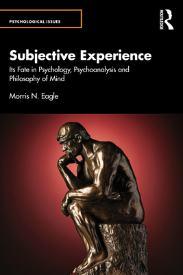 Subjective Experience: Its Fate in Psychology, Psychoanalysis and Philosophy of Mind - Eagle, Morris N