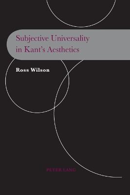 Subjective Universality in Kant's Aesthetics - Wilson, Ross