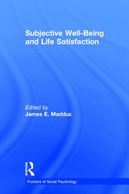 Subjective Well-Being and Life Satisfaction - Kruglanski, Arie W. (Series edited by), and Forgas, Joseph P. (Series edited by), and Maddux, James E. (Editor)