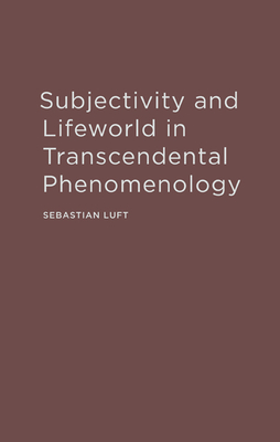 Subjectivity and Lifeworld in Transcendental Phenomenology - Luft, Sebastian, Professor