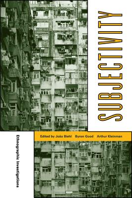 Subjectivity: Ethnographic Investigations Volume 7 - Biehl, Joo (Editor), and Good, Byron J (Editor), and Kleinman, Arthur (Editor)