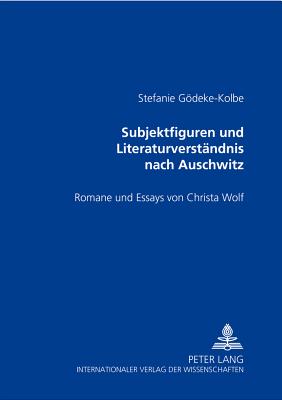 Subjektfiguren Und Literaturverstaendnis Nach Auschwitz: Romane Und Essays Von Christa Wolf - Gdeke-Kolbe, Stefanie