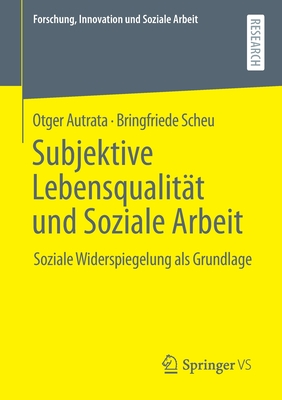 Subjektive Lebensqualit?t und Soziale Arbeit: Soziale Widerspiegelung als Grundlage - Autrata, Otger, and Scheu, Bringfriede
