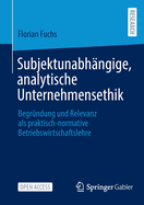 Subjektunabhngige, Analytische Unternehmensethik: Begrndung Und Relevanz ALS Praktisch-Normative Betriebswirtschaftslehre