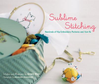 Sublime Stitching: Hundreds of Hip Embroidery Patterns and How-To - Hart, Jenny, and Grablewski, Alexandra (Photographer)