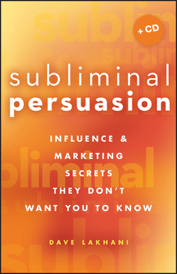 Subliminal Persuasion: Influence and Marketing Secrets They Don't Want You to Know - Lakhani, Dave