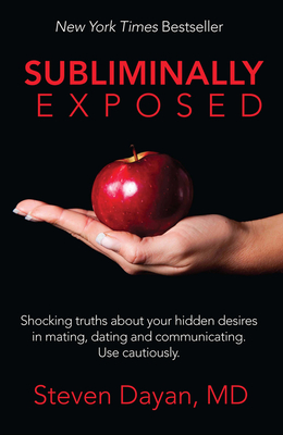 Subliminally Exposed: Shocking Truths about Your Hidden Desires in Mating, Dating and Communicating. Use Cautiously. - Dayan, Steven, MD