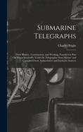 Submarine Telegraphs: Their History, Construction, and Working. Founded in Part On Wnschendorff's 'trait De Tlegraphie Sous-Marine' and Compiled From Authoritative and Exclusive Sources