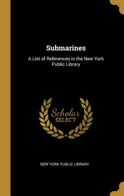 Submarines: A List of References in the New York Public Library - Library, New York Public