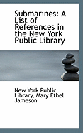 Submarines: A List of References in the New York Public Library