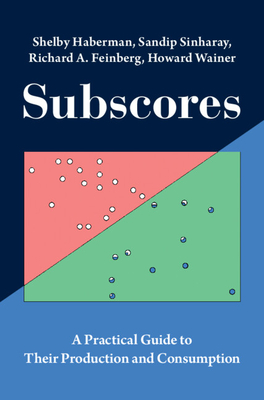 Subscores: A Practical Guide to Their Production and Consumption - Haberman, Shelby, and Sinharay, Sandip, and Feinberg, Richard A