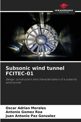 Subsonic wind tunnel FCITEC-01 - Morales, Oscar Adrian, and Gomez Roa, Antonio, and Paz Gonzalez, Juan Antonio