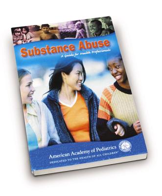 Substance Abuse: A Guide for Health Professionals - Schydlower, Manuel, and American, Academy Of Pediatrics, and American Academy of Pediatrics Committee on Substance Abuse