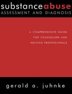 Substance Abuse Assessment and Diagnosis: A Comprehensive Guide for Counselors and Helping Professionals
