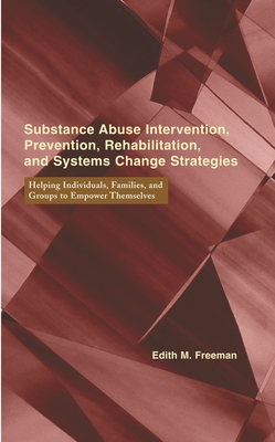 Substance Abuse Intervention, Prevention, Rehabilitation, and Systems Change: Helping Individuals, Families, and Groups to Empower Themselves - Freeman, Edith, and Gutierrez, Lorraine (Foreword by)
