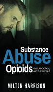 Substance Abuse Opioids: Crisis, Addiction, and THE WAY OUT