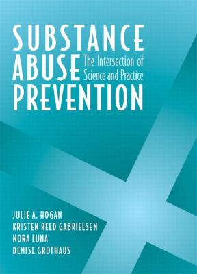 Substance Abuse Prevention: The Intersection of Science and Practice - Hogan, Julie, and Gabrielsen, Kristen, and Luna, Nora