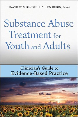 Substance Abuse Treatment for Youth and Adults: Clinician's Guide to Evidence-Based Practice - Springer, David W (Editor), and Rubin, Allen (Editor)