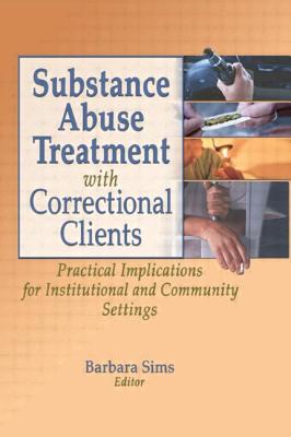 Substance Abuse Treatment with Correctional Clients: Practical Implications for Institutional and Community Settings - Pallone, Letitia C, and Sims, Barbara