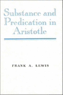 Substance and Predication in Aristotle - Lewis, Frank A