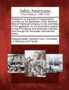 Substance of Argument of Respondent's Counsel, on the Application of the Seekonk Branch Railroad Company to the Committee of the Legislature, to Run Locomotive Engines on the Providence and Worcester Railroads and Through the Worcester Merchandize Depot.