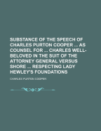 Substance of the Speech of Charles Purton Cooper ... as Counsel for ... Charles Well-Beloved in the Suit of the Attorney General Versus Shore ... Respecting Lady Hewley's Foundations