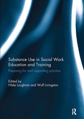 Substance Use in Social Work Education and Training: Preparing for and supporting practice - Loughran, Hilda (Editor), and Livingston, Wulf (Editor)