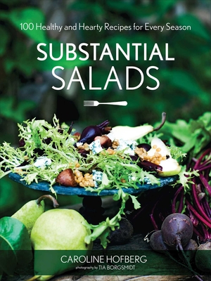 Substantial Salads: 100 Healthy and Hearty Main Courses for Every Season - Hofberg, Caroline