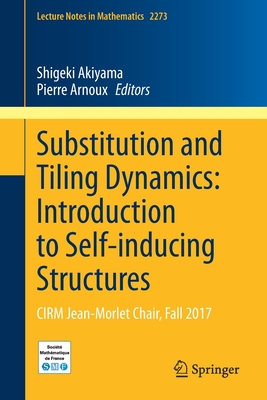 Substitution and Tiling Dynamics: Introduction to Self-Inducing Structures: Cirm Jean-Morlet Chair, Fall 2017 - Akiyama, Shigeki (Editor), and Arnoux, Pierre (Editor)
