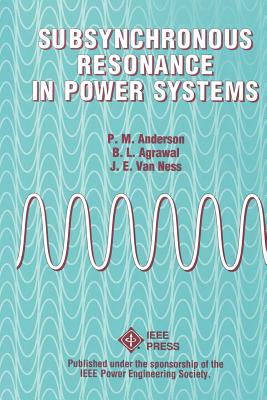 Subsynchronous Resonance in Power Systems - Anderson, Paul M, and Agrawal, Basant L, and Van Ness, J E