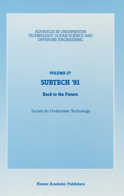 SUBTECH '91: Back to the Future. Papers presented at a conference organized by the Society for Underwater Technology and held in Aberdeen, UK, November 12-14, 1991 - Society for Underwater Technology (SUT) (Editor)