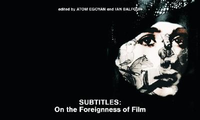 Subtitles: On the Foreignness of Film - Egoyan, Atom (Editor), and Balfour, Ian (Editor)