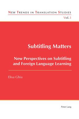 Subtitling Matters: New Perspectives on Subtitling and Foreign Language Learning - Ghia, Elisa