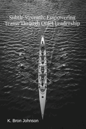 Subtle Strength: Empowering Teams Through Quiet Leadership
