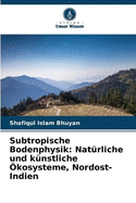 Subtropische Bodenphysik: Natrliche und knstliche kosysteme, Nordost-Indien